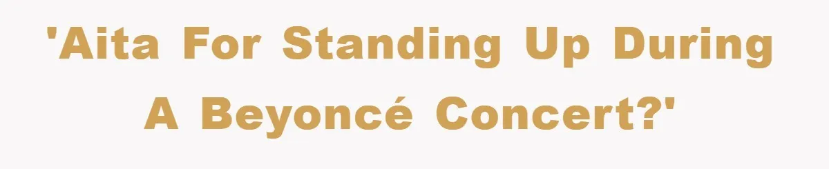 'AITA for standing up during a Beyoncé concert?'