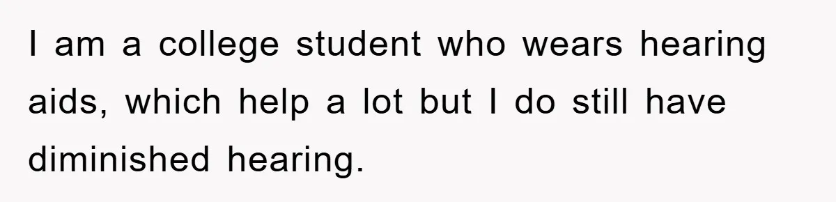 Student With Hearing Issues Avoids Professors’ Non-English Names, Friend Calls It Racist I am a college student who wears hearing aids, which help a lot but I do still have diminished hearing.