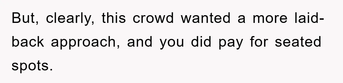 But, clearly, this crowd wanted a more laid-back approach, and you did pay for seated spots.