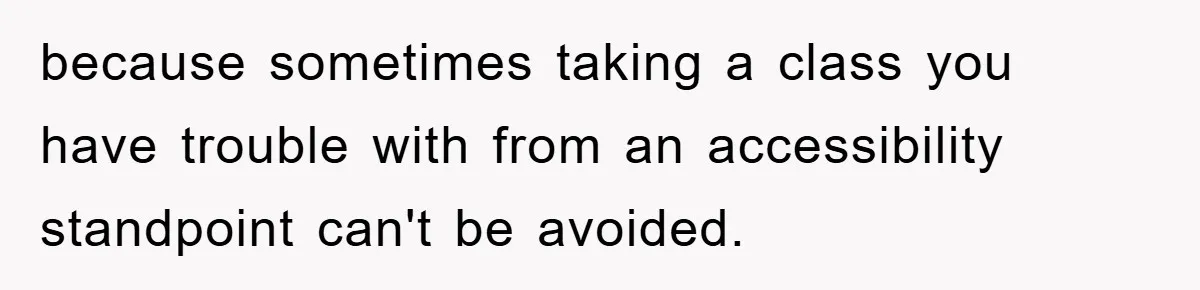 Student With Hearing Issues Avoids Professors’ Non-English Names, Friend Calls It Racist because sometimes taking a class you have trouble with from an accessibility standpoint can't be avoided.