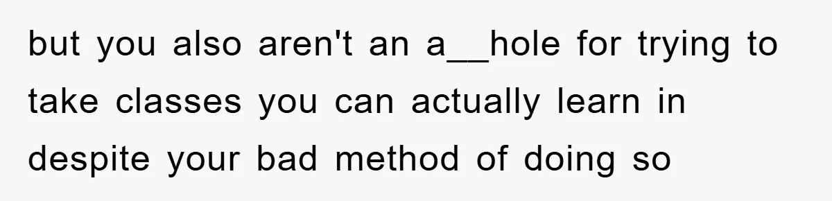 Student With Hearing Issues Avoids Professors’ Non-English Names, Friend Calls It Racist but you also aren't an a__hole for trying to take classes you can actually learn in despite your bad method of doing so