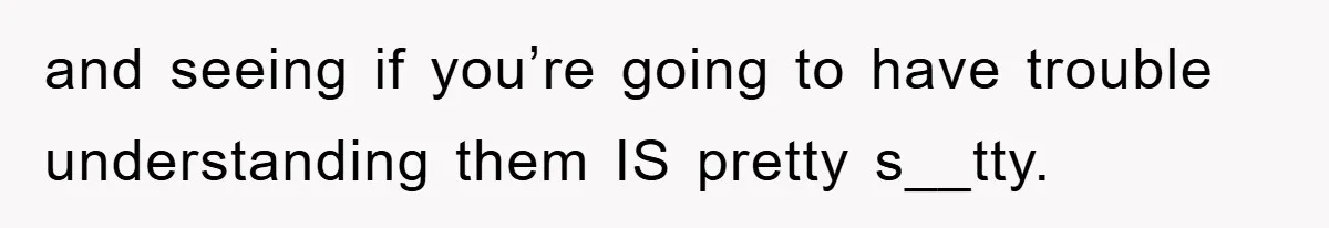 Student With Hearing Issues Avoids Professors’ Non-English Names, Friend Calls It Racist and seeing if you’re going to have trouble understanding them IS pretty s__tty.