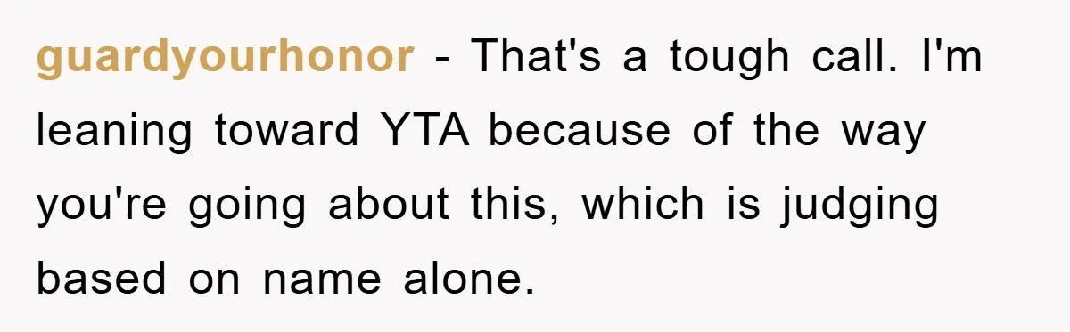 Student With Hearing Issues Avoids Professors’ Non-English Names, Friend Calls It Racist guardyourhonor − That's a tough call. I'm leaning toward YTA because of the way you're going about this, which is judging based on name alone.