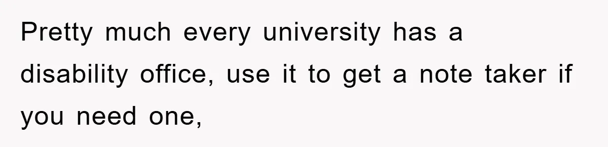 Student With Hearing Issues Avoids Professors’ Non-English Names, Friend Calls It Racist Pretty much every university has a disability office, use it to get a note taker if you need one,