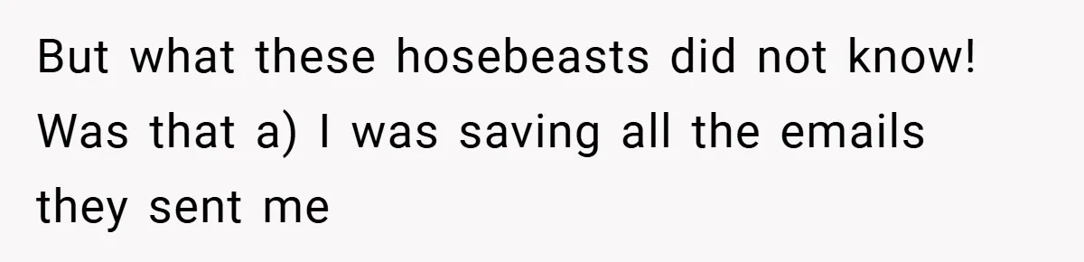 But what these hosebeasts did not know! Was that a) I was saving all the emails they sent me