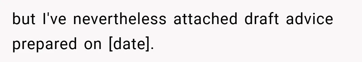 but I've nevertheless attached draft advice prepared on [date].