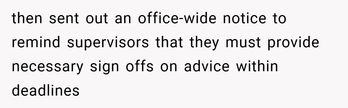 then sent out an office-wide notice to remind supervisors that they must provide necessary sign offs on advice within deadlines