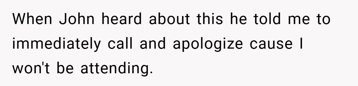 When John heard about this he told me to immediately call and apologize cause I won't be attending.