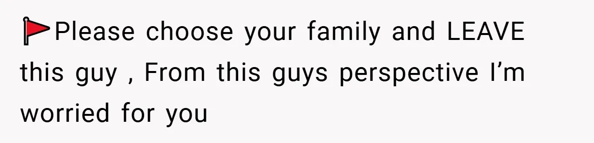 🚩Please choose your family and LEAVE this guy , From this guys perspective I’m worried for you