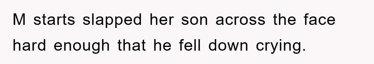 M starts slapped her son across the face hard enough that he fell down crying.