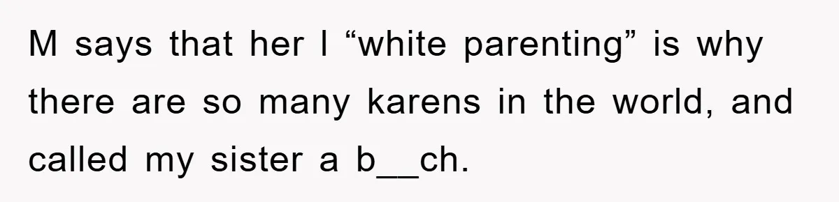 M says that her l “white parenting” is why there are so many karens in the world, and called my sister a b__ch.