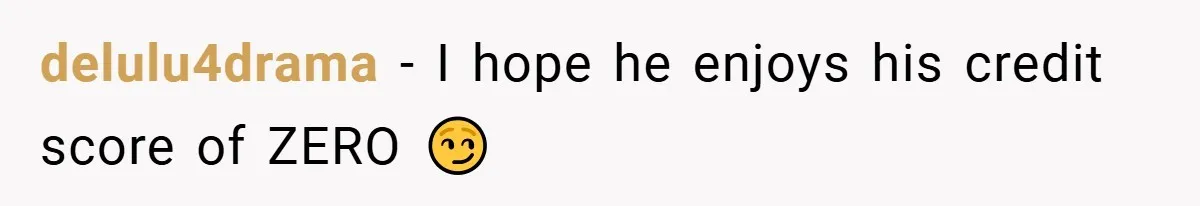 delulu4drama − I hope he enjoys his credit score of ZERO 😏