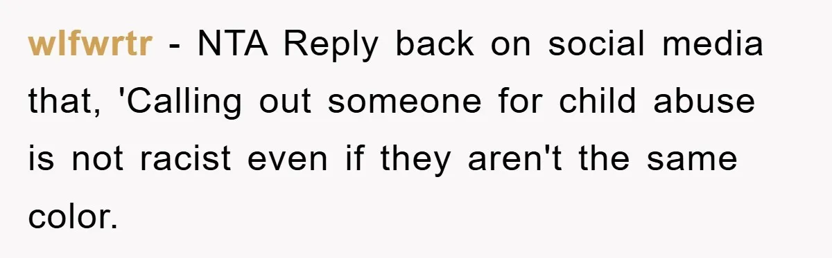 wlfwrtr − NTA Reply back on social media that, 'Calling out someone for child abuse is not racist even if they aren't the same color.