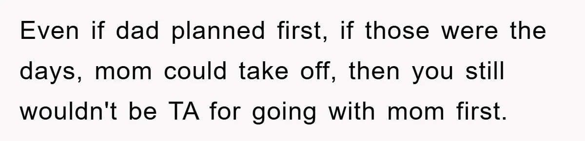 Even if dad planned first, if those were the days, mom could take off, then you still wouldn't be TA for going with mom first.