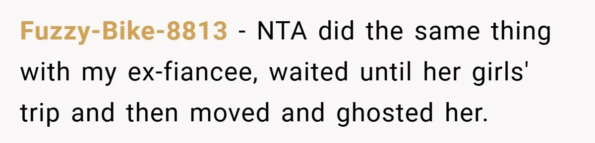 Husband Files For Divorce In Secret After Discovering Wife’s Affair, Leaves Her Completely Unprepared Fuzzy-Bike-8813 − NTA did the same thing with my ex-fiancee, waited until her girls' trip and then moved and ghosted her.