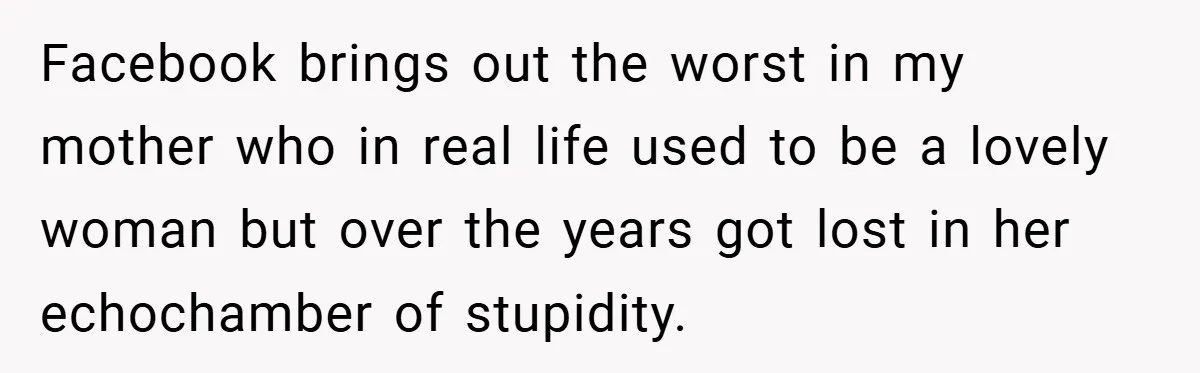 When His Parents Got Arrested at an Illegal Facebook Protest, He Remembered His Dad’s Words and Did Exactly That Facebook brings out the worst in my mother who in real life used to be a lovely woman but over the years got lost in her echochamber of stupidity.