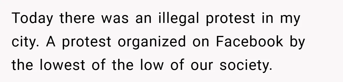 When His Parents Got Arrested at an Illegal Facebook Protest, He Remembered His Dad’s Words and Did Exactly That Today there was an illegal protest in my city. A protest organized on Facebook by the lowest of the low of our society.