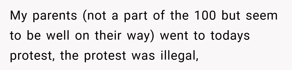 When His Parents Got Arrested at an Illegal Facebook Protest, He Remembered His Dad’s Words and Did Exactly That My parents (not a part of the 100 but seem to be well on their way) went to todays protest, the protest was illegal,