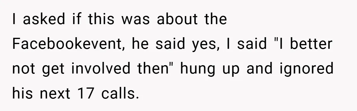 When His Parents Got Arrested at an Illegal Facebook Protest, He Remembered His Dad’s Words and Did Exactly That I asked if this was about the Facebookevent, he said yes, I said "I better not get involved then" hung up and ignored his next 17 calls.