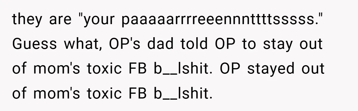 When His Parents Got Arrested at an Illegal Facebook Protest, He Remembered His Dad’s Words and Did Exactly That they are "your paaaaarrrreeennnttttsssss." Guess what, OP's dad told OP to stay out of mom's toxic FB b__lshit. OP stayed out of mom's toxic FB b__lshit.