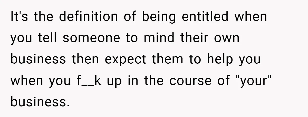 When His Parents Got Arrested at an Illegal Facebook Protest, He Remembered His Dad’s Words and Did Exactly That It's the definition of being entitled when you tell someone to mind their own business then expect them to help you when you f__k up in the course of "your"...