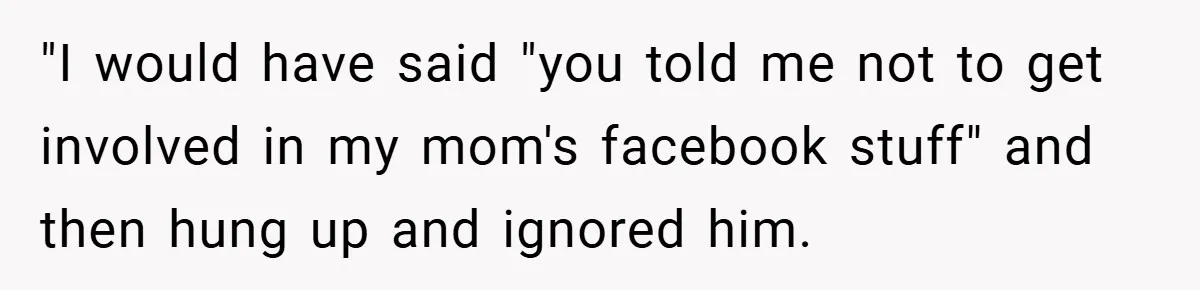 When His Parents Got Arrested at an Illegal Facebook Protest, He Remembered His Dad’s Words and Did Exactly That "I would have said "you told me not to get involved in my mom's facebook stuff" and then hung up and ignored him.