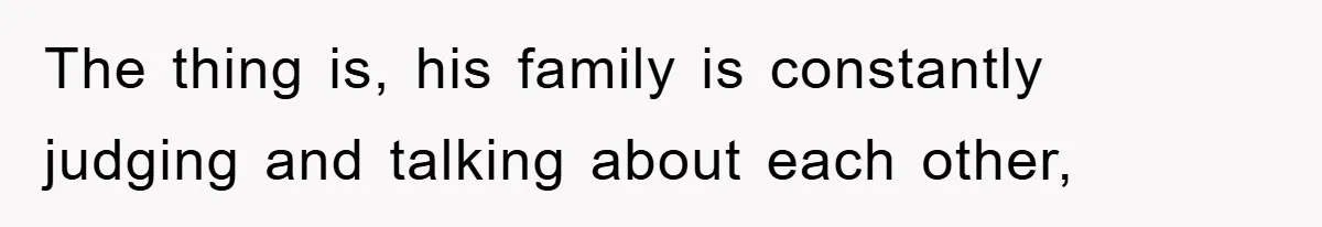 Husband’s Last-Minute Family Invite Backfires As Wife Snaps And Leaves, Forcing Him To Ironically Cancel Plans The thing is, his family is constantly judging and talking about each other,