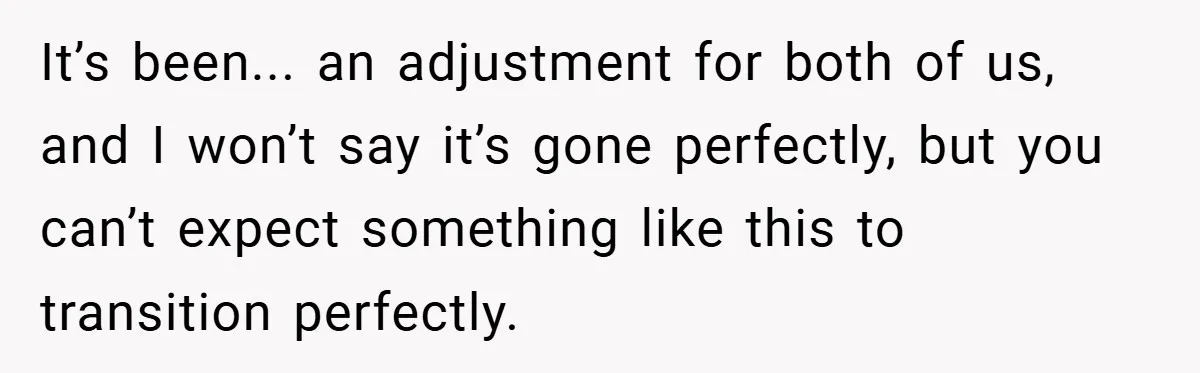 Man Yells At Friend Who Suggests He Cancel His Wedding After His Fiancée Becomes Disabled It’s been... an adjustment for both of us, and I won’t say it’s gone perfectly, but you can’t expect something like this to transition perfectly.