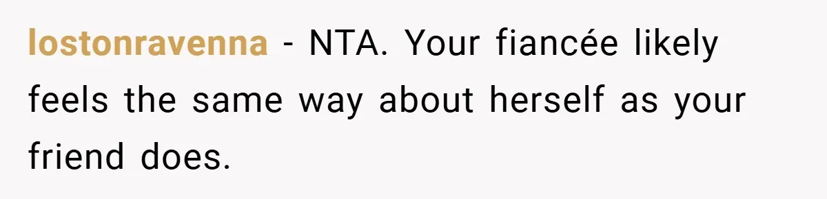 Man Yells At Friend Who Suggests He Cancel His Wedding After His Fiancée Becomes Disabled lostonravenna − NTA. Your fiancée likely feels the same way about herself as your friend does.