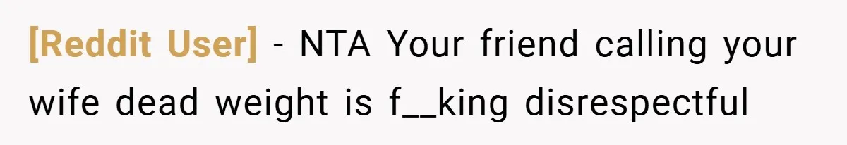 [Reddit User] − NTA Your friend calling your wife dead weight is f__king disrespectful