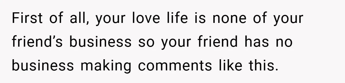 Man Yells At Friend Who Suggests He Cancel His Wedding After His Fiancée Becomes Disabled First of all, your love life is none of your friend’s business so your friend has no business making comments like this.