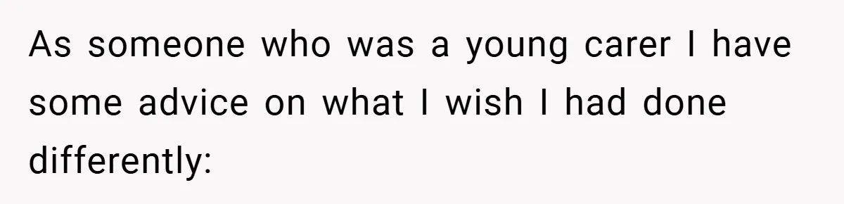 Man Yells At Friend Who Suggests He Cancel His Wedding After His Fiancée Becomes Disabled As someone who was a young carer I have some advice on what I wish I had done differently: