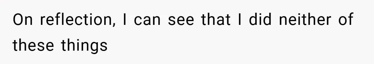Man Yells At Friend Who Suggests He Cancel His Wedding After His Fiancée Becomes Disabled On reflection, I can see that I did neither of these things