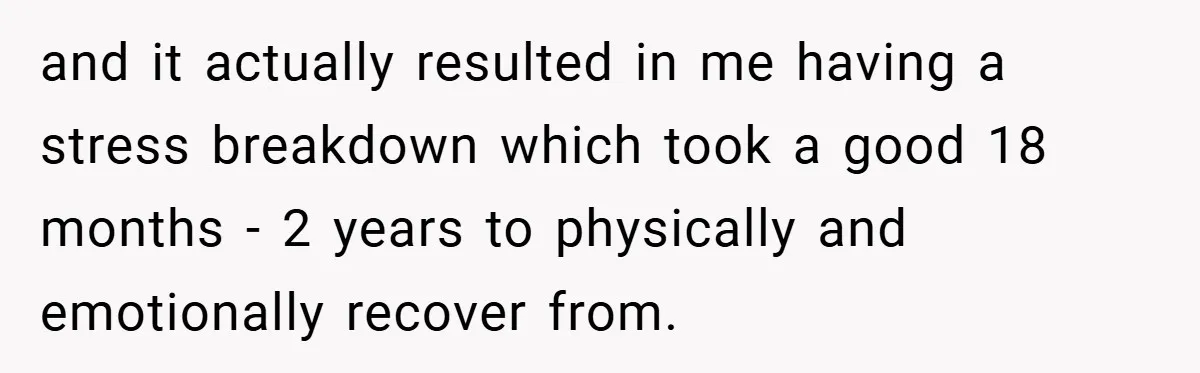 Man Yells At Friend Who Suggests He Cancel His Wedding After His Fiancée Becomes Disabled and it actually resulted in me having a stress breakdown which took a good 18 months - 2 years to physically and emotionally recover from.