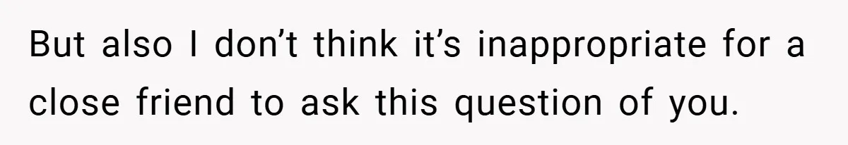 Man Yells At Friend Who Suggests He Cancel His Wedding After His Fiancée Becomes Disabled But also I don’t think it’s inappropriate for a close friend to ask this question of you.