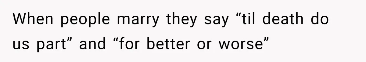 Man Yells At Friend Who Suggests He Cancel His Wedding After His Fiancée Becomes Disabled When people marry they say “til death do us part” and “for better or worse”