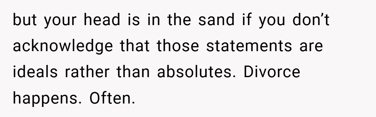 Man Yells At Friend Who Suggests He Cancel His Wedding After His Fiancée Becomes Disabled but your head is in the sand if you don’t acknowledge that those statements are ideals rather than absolutes. Divorce happens. Often.