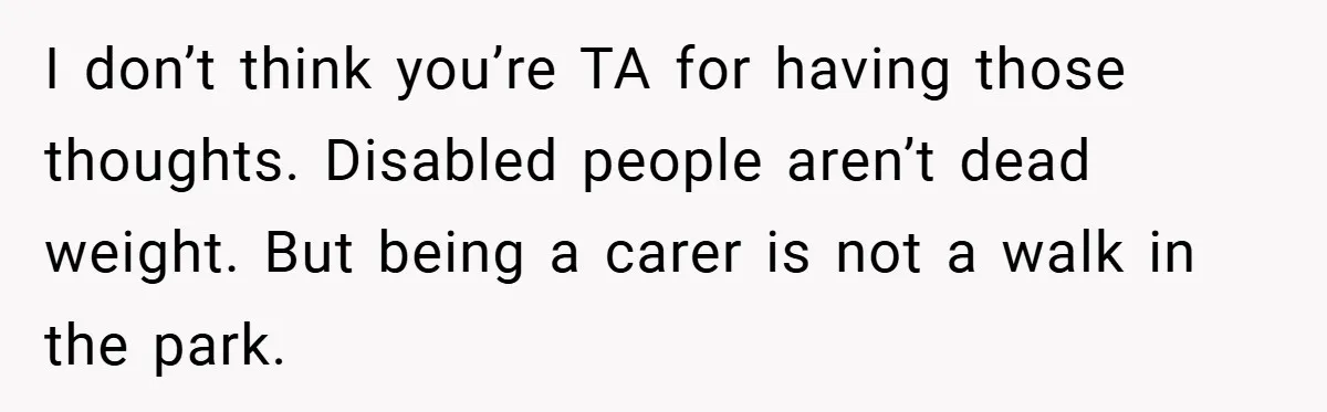 Man Yells At Friend Who Suggests He Cancel His Wedding After His Fiancée Becomes Disabled I don’t think you’re TA for having those thoughts. Disabled people aren’t dead weight. But being a carer is not a walk in the park.