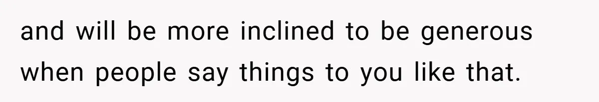 Man Yells At Friend Who Suggests He Cancel His Wedding After His Fiancée Becomes Disabled and will be more inclined to be generous when people say things to you like that.