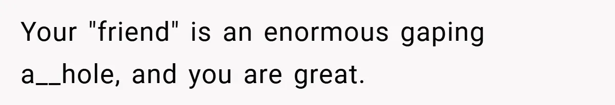 Man Yells At Friend Who Suggests He Cancel His Wedding After His Fiancée Becomes Disabled Your "friend" is an enormous gaping a__hole, and you are great.