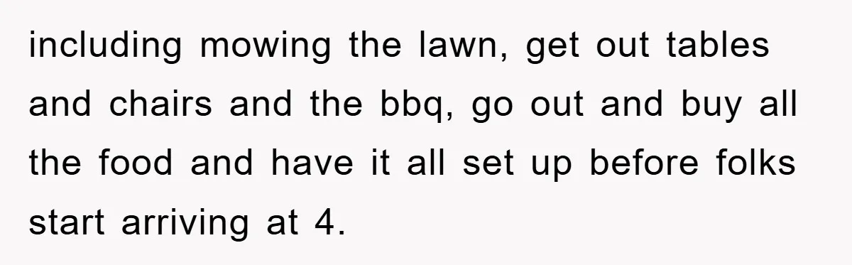 Husband’s Last-Minute Family Invite Backfires As Wife Snaps And Leaves, Forcing Him To Ironically Cancel Plans including mowing the lawn, get out tables and chairs and the bbq, go out and buy all the food and have it all set up before folks start arriving at...