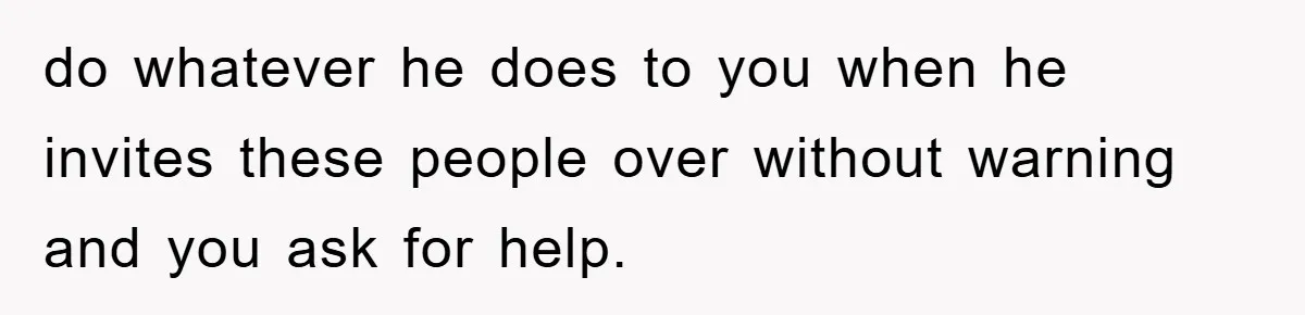 Husband’s Last-Minute Family Invite Backfires As Wife Snaps And Leaves, Forcing Him To Ironically Cancel Plans do whatever he does to you when he invites these people over without warning and you ask for help.