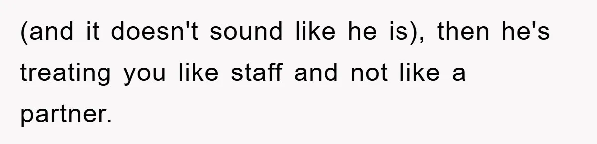 Husband’s Last-Minute Family Invite Backfires As Wife Snaps And Leaves, Forcing Him To Ironically Cancel Plans (and it doesn't sound like he is), then he's treating you like staff and not like a partner.