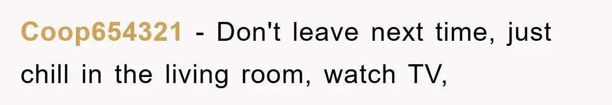 Husband’s Last-Minute Family Invite Backfires As Wife Snaps And Leaves, Forcing Him To Ironically Cancel Plans Coop654321 − Don't leave next time, just chill in the living room, watch TV,