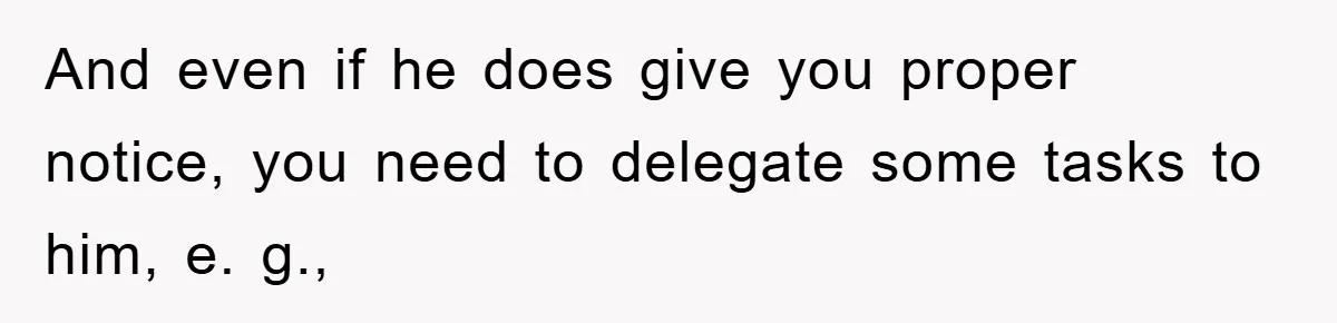 Husband’s Last-Minute Family Invite Backfires As Wife Snaps And Leaves, Forcing Him To Ironically Cancel Plans And even if he does give you proper notice, you need to delegate some tasks to him, e. g.,