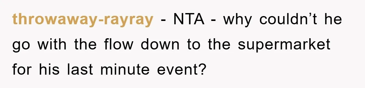 Husband’s Last-Minute Family Invite Backfires As Wife Snaps And Leaves, Forcing Him To Ironically Cancel Plans throwaway-rayray − NTA - why couldn’t he go with the flow down to the supermarket for his last minute event?