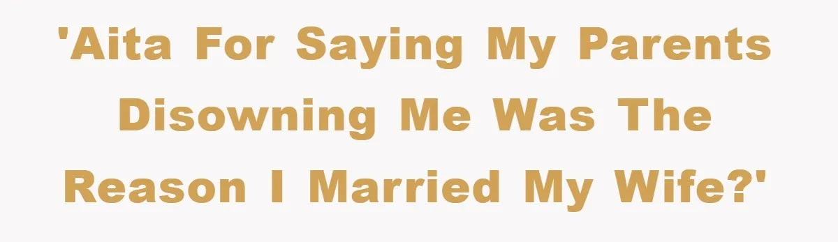 Man Tells His Parents He Married His Wife Because They Disowned Him, Dinner Turns Awkward Fast 'AITA for saying my parents disowning me was the reason I married my wife?'