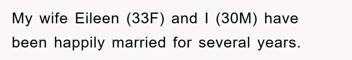 Man Tells His Parents He Married His Wife Because They Disowned Him, Dinner Turns Awkward Fast My wife Eileen (33F) and I (30M) have been happily married for several years.