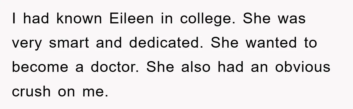 Man Tells His Parents He Married His Wife Because They Disowned Him, Dinner Turns Awkward Fast I had known Eileen in college. She was very smart and dedicated. She wanted to become a doctor. She also had an obvious crush on me.