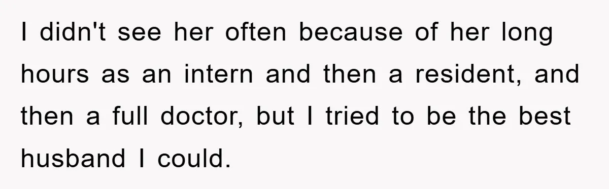 Man Tells His Parents He Married His Wife Because They Disowned Him, Dinner Turns Awkward Fast I didn't see her often because of her long hours as an intern and then a resident, and then a full doctor, but I tried to be the best husband...